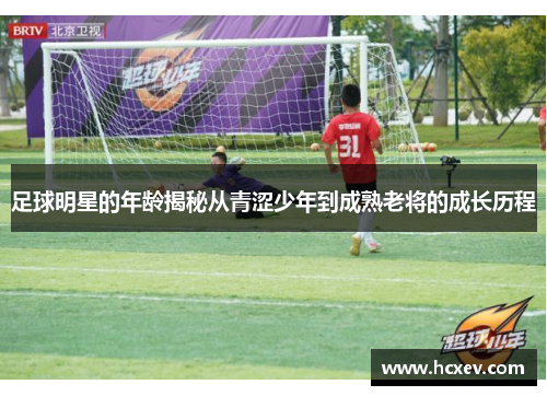 足球明星的年龄揭秘从青涩少年到成熟老将的成长历程